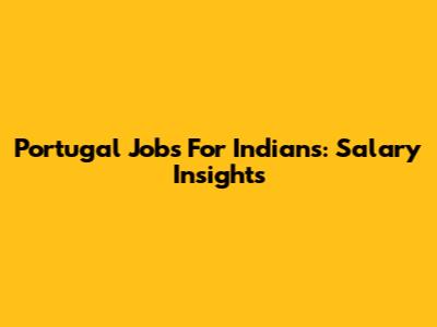 Portugal Jobs For Indians: Salary Insights
