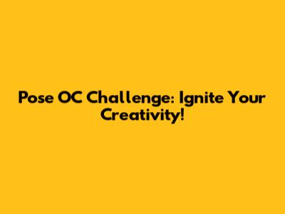 Pose OC Challenge: Ignite Your Creativity!