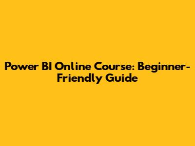 Power BI Online Course: Beginner-Friendly Guide