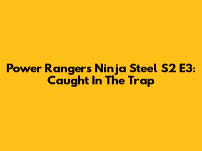 Power Rangers Ninja Steel S2 E3: "Caught In The Trap"