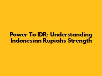 Power To IDR: Understanding Indonesian Rupiah's Strength