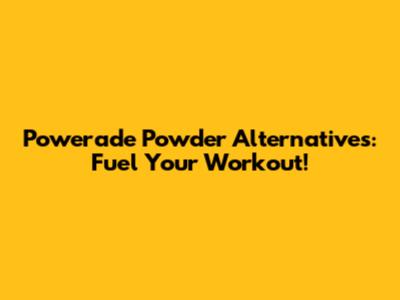 Powerade Powder Alternatives: Fuel Your Workout!