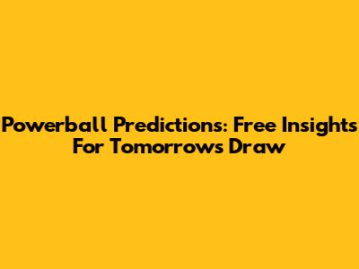 Powerball Predictions: Free Insights For Tomorrow's Draw