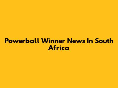 Powerball Winner News In South Africa