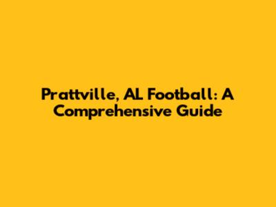 Prattville, AL Football: A Comprehensive Guide