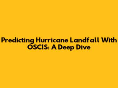 Predicting Hurricane Landfall With OSCIS: A Deep Dive