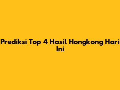 Prediksi Top 4 Hasil Hongkong Hari Ini