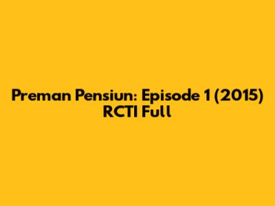 Preman Pensiun: Episode 1 (2015) RCTI Full