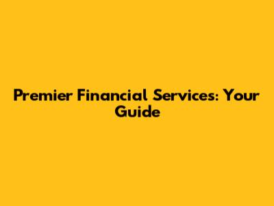 Premier Financial Services: Your Guide