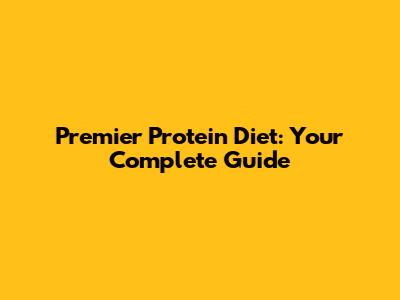 Premier Protein Diet: Your Complete Guide