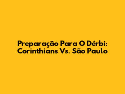 Preparação Para O Dérbi: Corinthians Vs. São Paulo