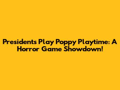 Presidents Play Poppy Playtime: A Horror Game Showdown!