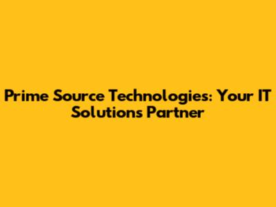 Prime Source Technologies: Your IT Solutions Partner