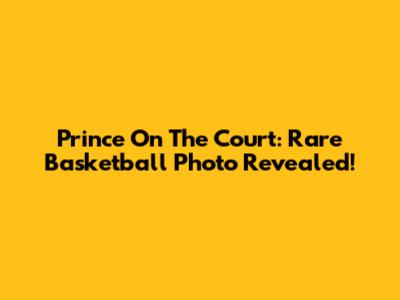 Prince On The Court: Rare Basketball Photo Revealed!
