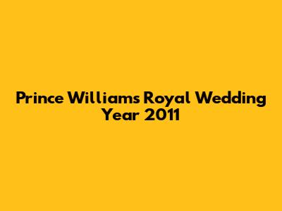 Prince William's Royal Wedding Year 2011
