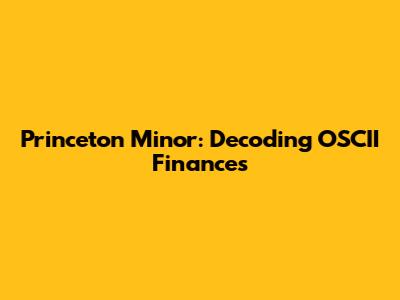 Princeton Minor: Decoding OSCII Finances