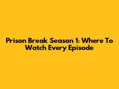 Prison Break Season 1: Where To Watch Every Episode