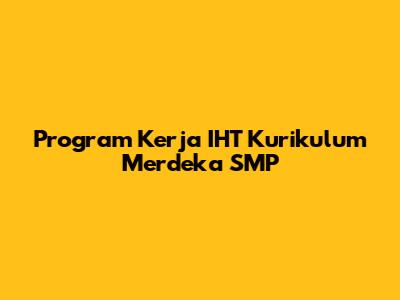 Program Kerja IHT Kurikulum Merdeka SMP