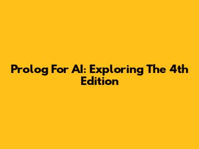 Prolog For AI: Exploring The 4th Edition