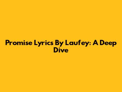 Promise Lyrics By Laufey: A Deep Dive