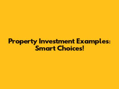 Property Investment Examples: Smart Choices!
