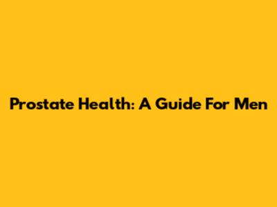 Prostate Health: A Guide For Men