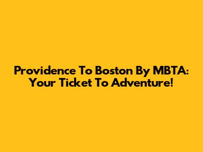 Providence To Boston By MBTA: Your Ticket To Adventure!