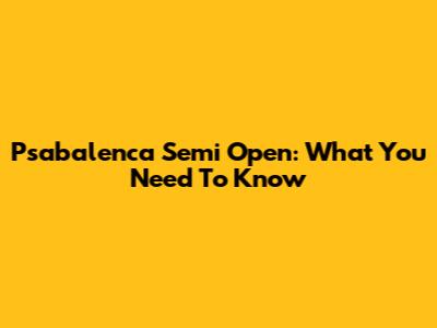 Psabalenca Semi Open: What You Need To Know