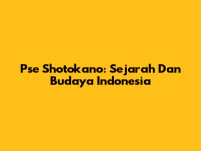 Pse Shotokano: Sejarah Dan Budaya Indonesia