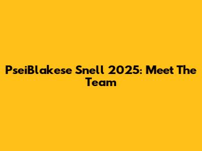 PseiBlakese Snell 2025: Meet The Team