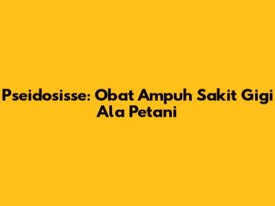 Pseidosisse: Obat Ampuh Sakit Gigi Ala Petani