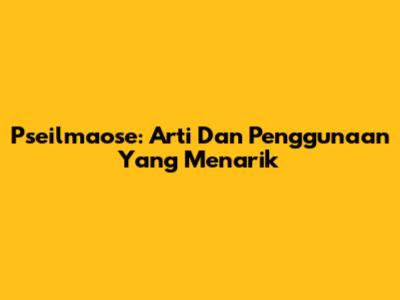 Pseilmaose: Arti Dan Penggunaan Yang Menarik
