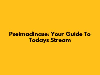 Pseimadinase: Your Guide To Today's Stream