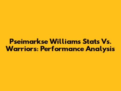 Pseimarkse Williams Stats Vs. Warriors: Performance Analysis