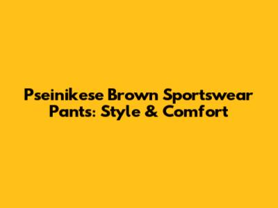 Pseinikese Brown Sportswear Pants: Style & Comfort