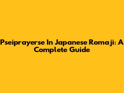 Pseiprayerse In Japanese Romaji: A Complete Guide