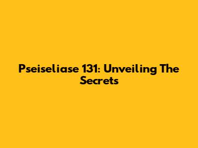Pseiseliase 131: Unveiling The Secrets