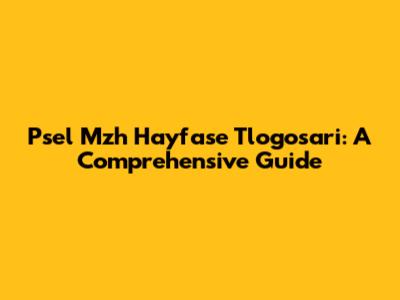 Psel Mzh Hayfase Tlogosari: A Comprehensive Guide