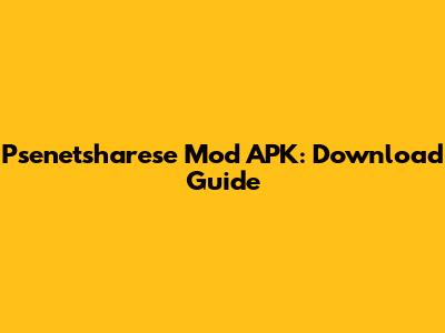 Psenetsharese Mod APK: Download Guide