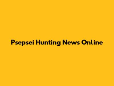 Psepsei Hunting News Online