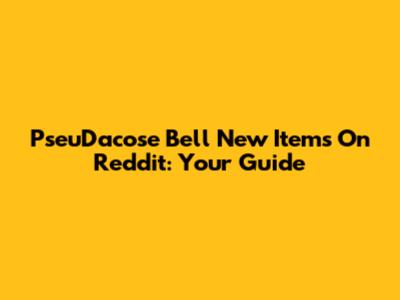 PseuDacose Bell New Items On Reddit: Your Guide