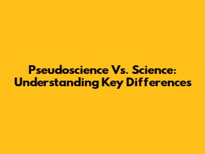 Pseudoscience Vs. Science: Understanding Key Differences