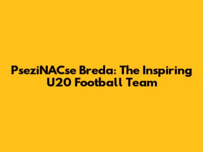 PseziNACse Breda: The Inspiring U20 Football Team