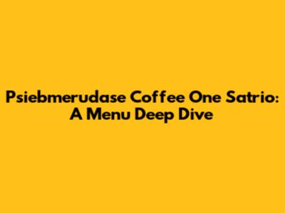 Psiebmerudase Coffee One Satrio: A Menu Deep Dive