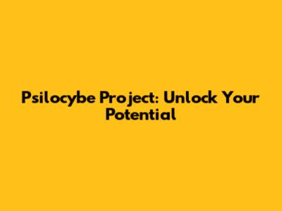 Psilocybe Project: Unlock Your Potential