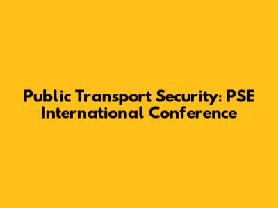 Public Transport Security: PSE International Conference
