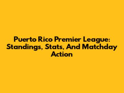 Puerto Rico Premier League: Standings, Stats, And Matchday Action