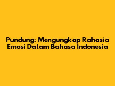 Pundung: Mengungkap Rahasia Emosi Dalam Bahasa Indonesia