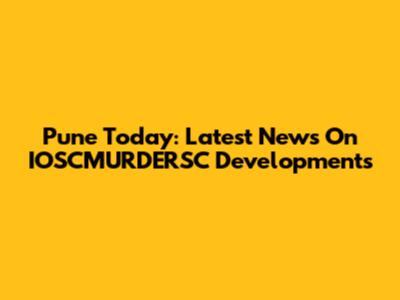 Pune Today: Latest News On IOSCMURDERSC Developments