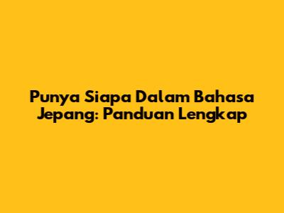 Punya Siapa Dalam Bahasa Jepang: Panduan Lengkap